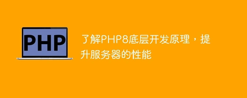 了解PHP8底層開發原理，提升伺服器的效能