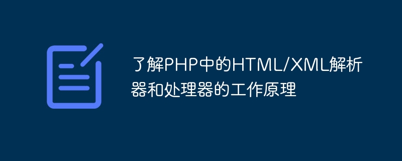 了解PHP中的HTML/XML解析器和处理器的工作原理