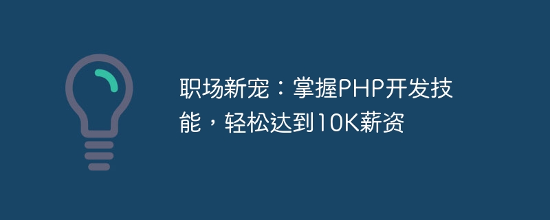 Le nouveau favori sur le lieu de travail : maîtriser les compétences en développement PHP et atteindre facilement un salaire de 10K