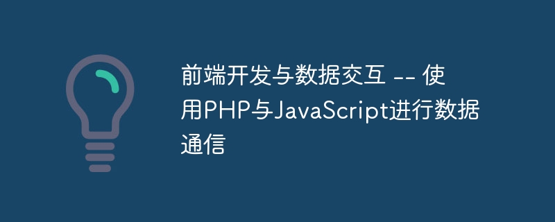 前端开发与数据交互 -- 使用PHP与JavaScript进行数据通信