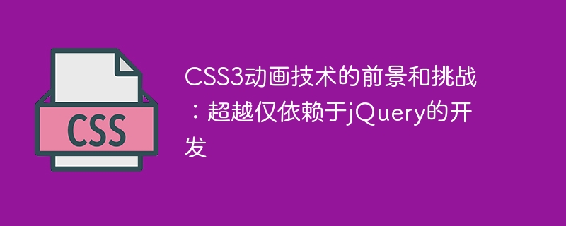 Janji dan Cabaran Teknologi Animasi CSS3: Melangkaui Pembangunan Hanya Bergantung pada jQuery