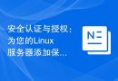 安全认证与授权：为您的Linux服务器添加保护层
