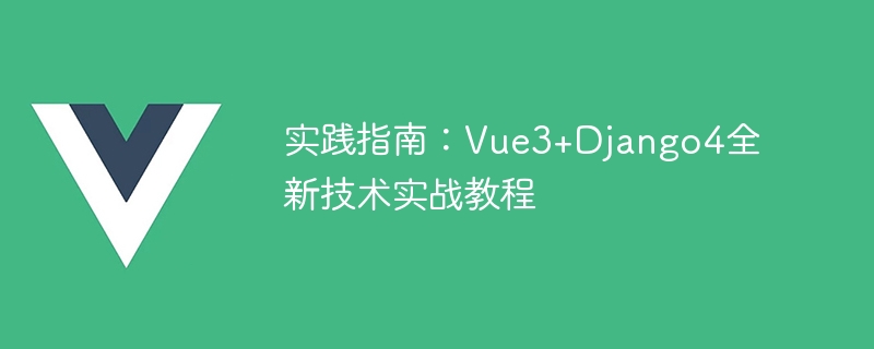 실용 가이드: Vue3+Django4 신기술 실용 튜토리얼