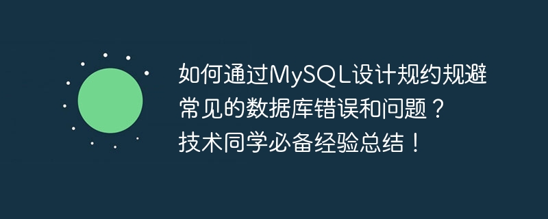 MySQL 설계 규칙을 통해 일반적인 데이터베이스 오류 및 문제를 방지하는 방법은 무엇입니까? 기술학생들의 필수 경험 요약!