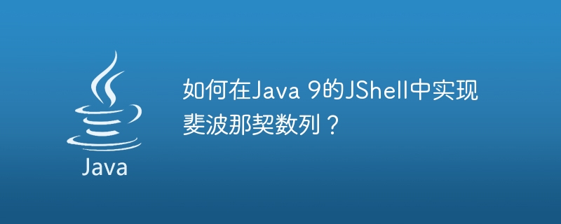 如何在Java 9的JShell中实现斐波那契数列？