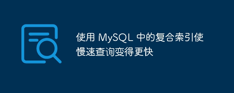 使用 MySQL 中的复合索引使慢速查询变得更快