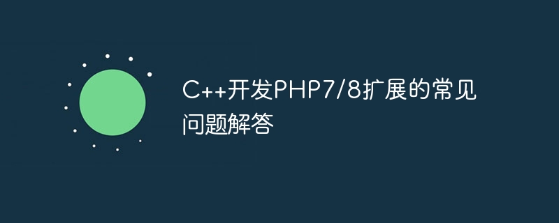 C++에서 PHP7/8 확장 개발에 대한 FAQ