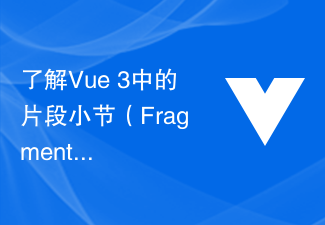 了解Vue 3中的片段小節（Fragment）特性，提升頁面渲染效率