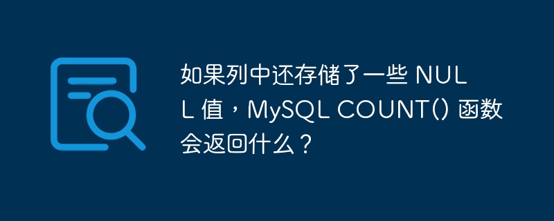 如果列中还存储了一些 NULL 值，MySQL COUNT() 函数会返回什么？