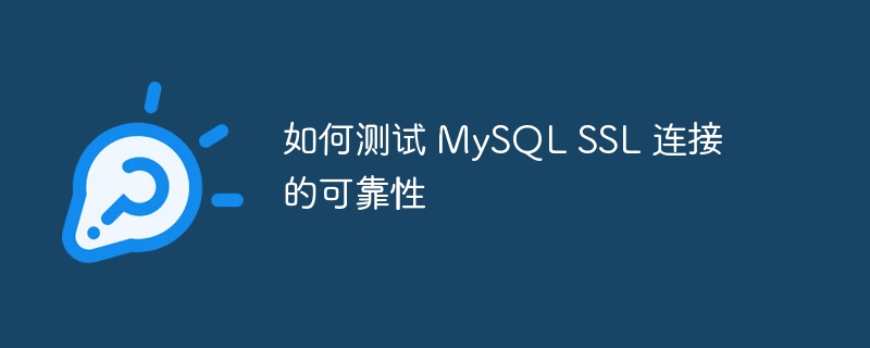 如何测试 MySQL SSL 连接的可靠性