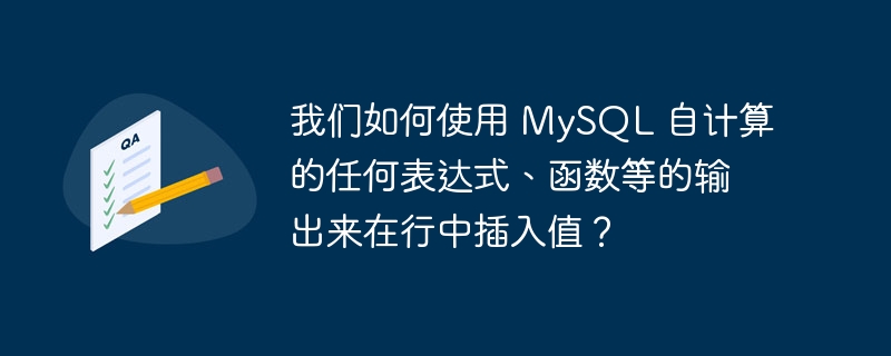 我们如何使用 MySQL 自计算的任何表达式、函数等的输出来在行中插入值？