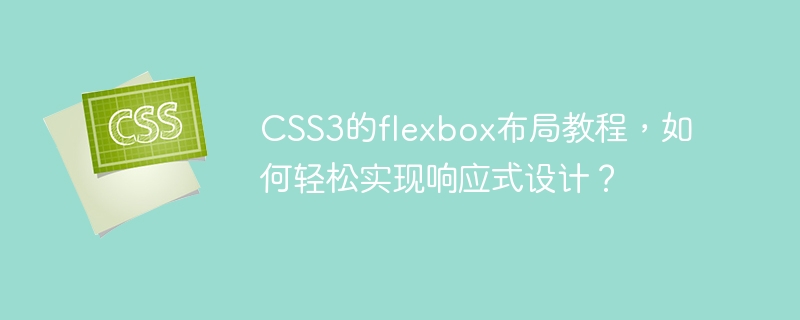 CSS3 flexbox layout tutorial, how to easily implement responsive design?