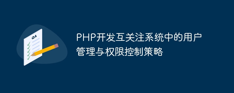 User management and permission control strategies in PHP development mutual attention system