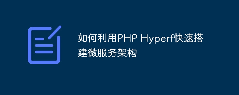 如何利用PHP Hyperf快速搭建微服务架构