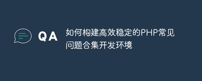 如何构建高效稳定的PHP常见问题合集开发环境