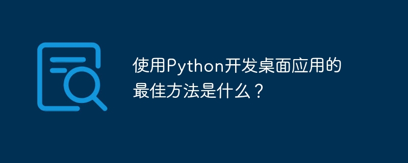 Was ist der beste Weg, Desktop-Anwendungen mit Python zu entwickeln?