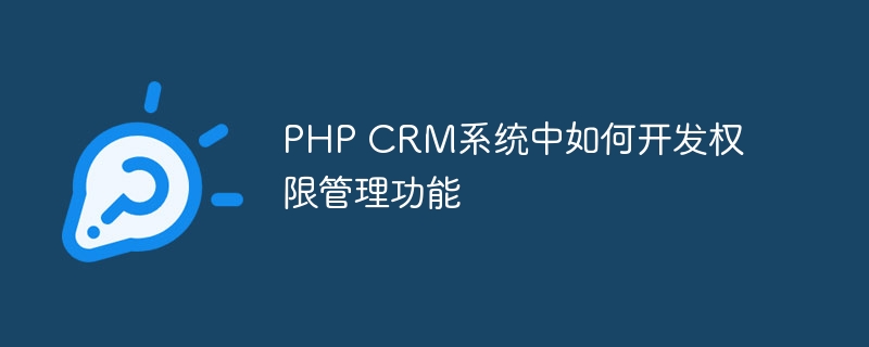 PHP CRM系统中如何开发权限管理功能