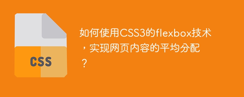 Bagaimana untuk menggunakan teknologi flexbox CSS3 untuk mencapai pengedaran kandungan web yang sekata?