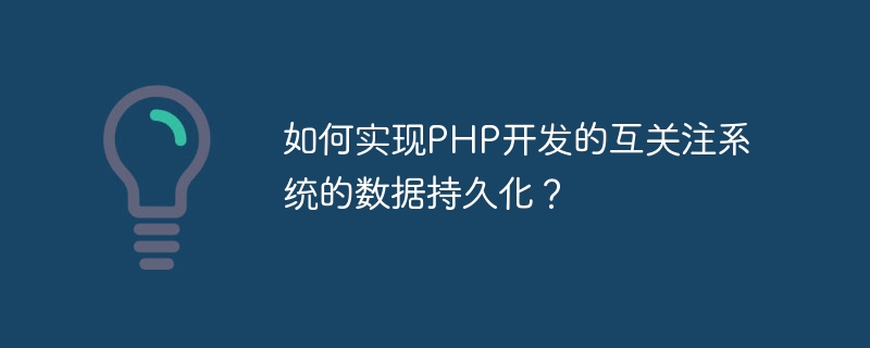 PHP로 개발된 상호 관심 시스템에서 데이터 지속성을 달성하는 방법은 무엇입니까?