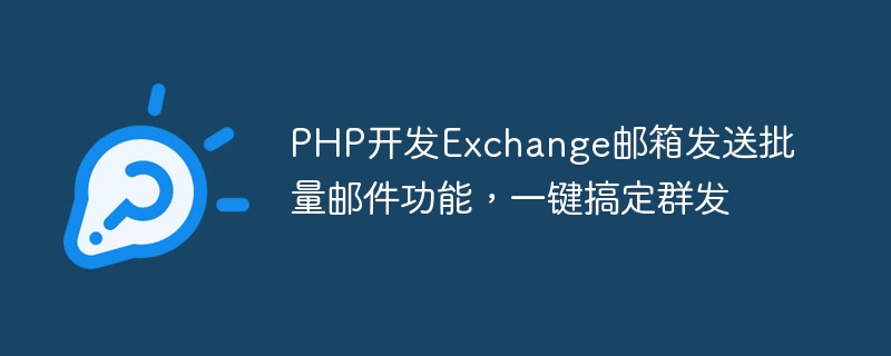 PHP développe la fonction denvoi de-mails par lots vers la boîte aux lettres Exchange, et peut gérer lenvoi de masse en un seul clic