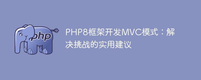 PHP8框架开发MVC模式：解决挑战的实用建议