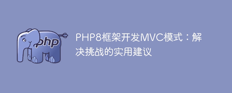 PHP8 framework development MVC pattern: practical suggestions for solving challenges