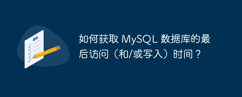 如何获取 MySQL 数据库的最后访问（和/或写入）时间？