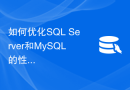 如何优化SQL Server和MySQL的性能，让它们发挥最佳水平？
