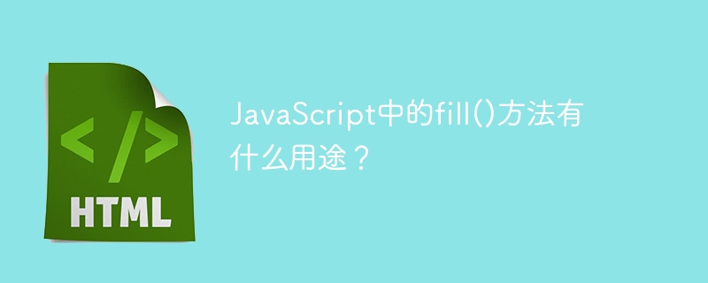 What is the use of fill() method in JavaScript?