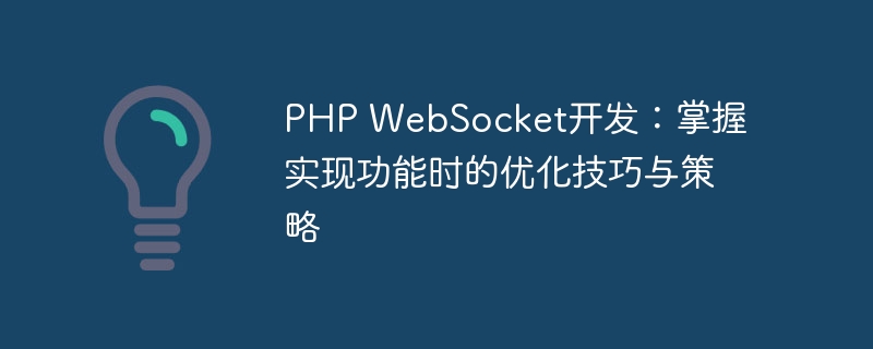 PHP WebSocket开发：掌握实现功能时的优化技巧与策略