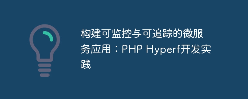 构建可监控与可追踪的微服务应用：PHP Hyperf开发实践