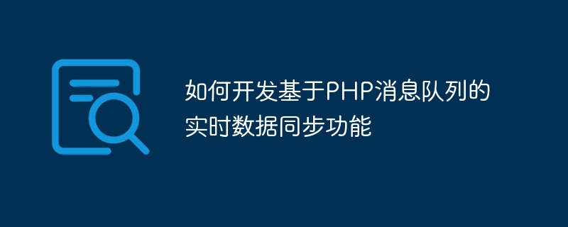 如何開發基於PHP訊息佇列的即時資料同步功能