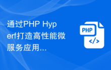 通过PHP Hyperf打造高性能微服务应用：实用技巧与最佳实践