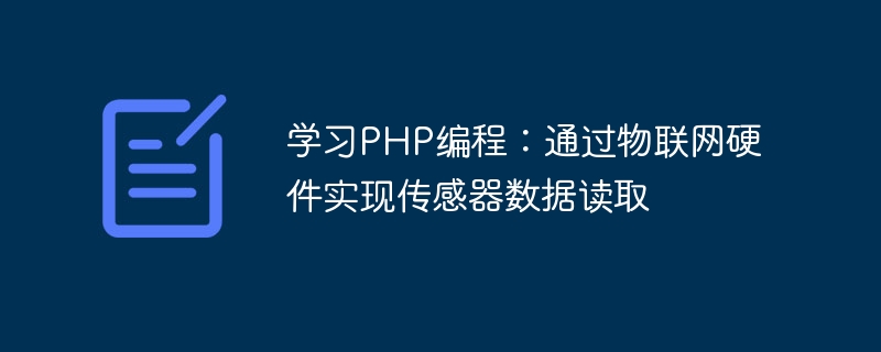 PHP プログラミングを学ぶ: IoT ハードウェアを介したセンサー データの読み取り