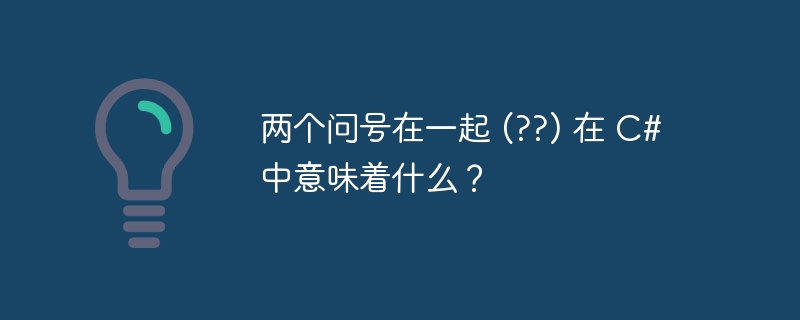 两个问号在一起 (??) 在 C# 中意味着什么？