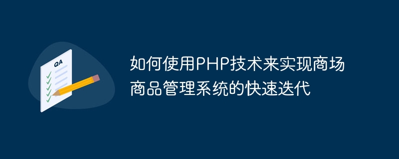 Comment utiliser la technologie PHP pour mettre en œuvre une itération rapide des systèmes de gestion de produits des centres commerciaux