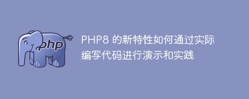 PHP8 的新特性如何通过实际编写代码进行演示和实践