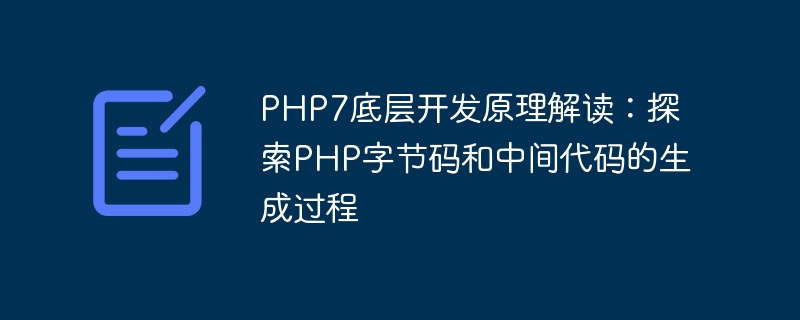 PHP7底层开发原理解读：探索PHP字节码和中间代码的生成过程