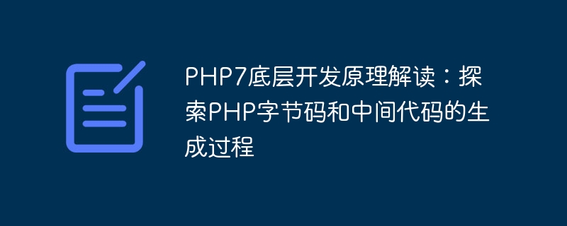 Interprétation des principes de développement sous-jacents de PHP7 : Exploration du processus de génération du bytecode PHP et du code intermédiaire