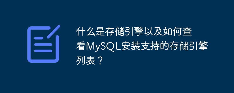 ストレージ エンジンとは何ですか?また、MySQL インストールでサポートされているストレージ エンジンのリストを表示する方法は何ですか?