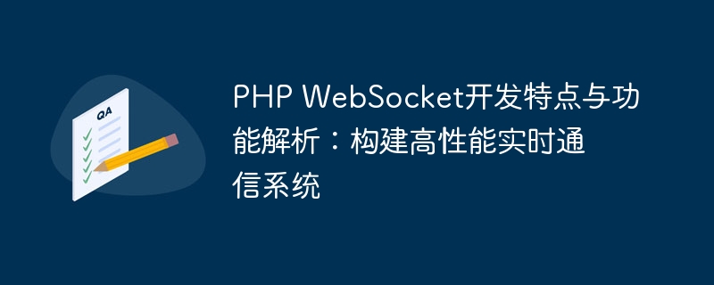 PHP WebSocket开发特点与功能解析：构建高性能实时通信系统