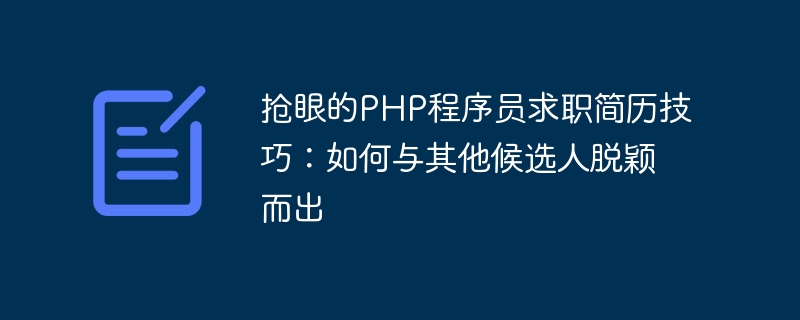 PHP プログラマーの履歴書の目を引くヒント: 他の候補者より目立つ方法