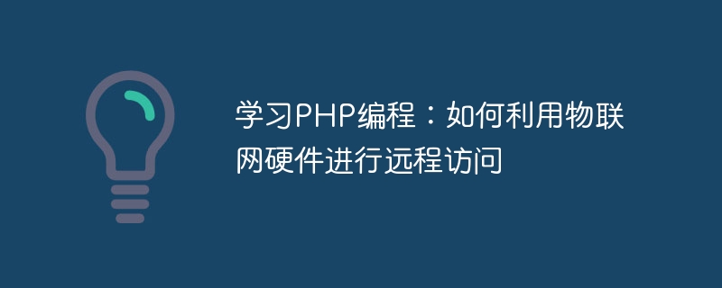 PHP プログラミングを学ぶ: リモート アクセスに IoT ハードウェアを活用する方法