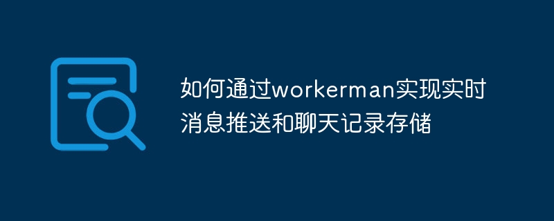 Workerman을 통한 실시간 메시지 푸시 및 채팅 기록 저장 구현 방법