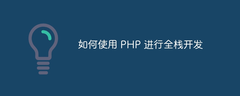 如何使用 PHP 进行全栈开发