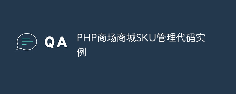 PHP商场商城SKU管理代码实例