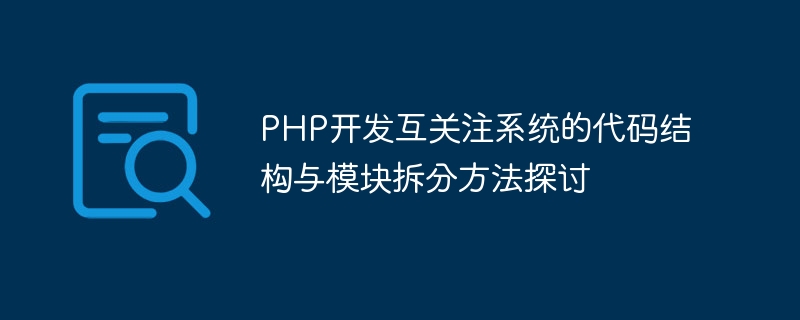 Discussion on the code structure and module splitting method of developing mutual attention system in PHP