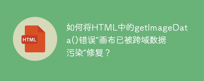如何将HTML中的getImageData()错误“画布已被跨域数据污染”修复？