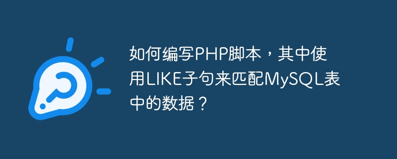 How to write a PHP script that uses a LIKE clause to match data from a MySQL table?