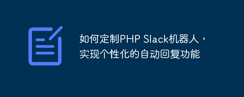 如何定制PHP Slack机器人，实现个性化的自动回复功能